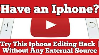Have An Iphone? Try This Iphone Editing Hack | Without Any External Source
