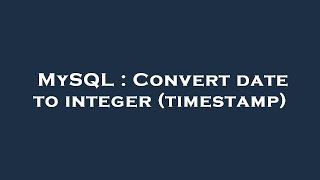 MySQL : Convert date to integer (timestamp)