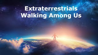 Extraterrestrials Walking Among Us