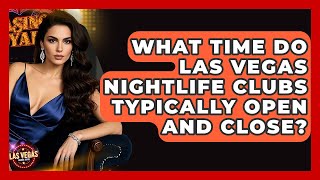 What Time Do Las Vegas Nightlife Clubs Typically Open and Close? - Las Vegas Insider Guide