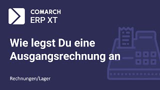 Comarch ERP XT: Wie legt man eine Ausgangsrechnung an?