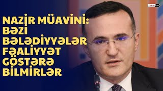 Nazir müavini: Bəzi bələdiyyələr fəaliyyət göstərə bilmirlər