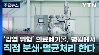 '감염 위험' 의료폐기물, 병원에서 직접 분쇄·멸균처리 한다 / YTN