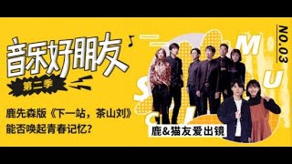 【房东的猫 | 音乐好朋友第二季第三期】《下一站茶山刘》鹿先森乐队