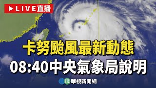 【完整直擊】「卡努」颱風最新動態 08：40氣象局說明｜20230802