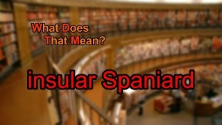 What does insular Spaniard mean?