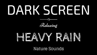 HEAVY RAIN Sounds for Sleeping Dark Screen | SLEEP \u0026 RELAXATION | Black Screen