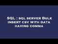 SQL : sql server Bulk insert csv with data having comma