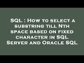 SQL : How to select a substring till Nth space based on fixed character in SQL Server and Oracle SQL