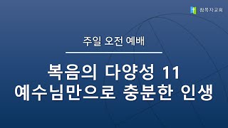 [참목자교회] 복음의 다양성 11 - 예수님만으로 충분한 인생