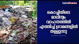 കൊച്ചിയിലെ മാലിന്യം വാഹനത്തിൽ എത്തിച്ച് ഗ്രാമങ്ങളിൽ തള്ളുന്നു| Waste Dumping | Kochi Corporation