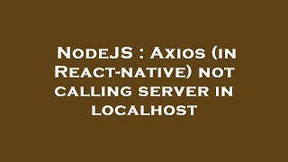 NodeJS : Axios (in React-native) not calling server in localhost