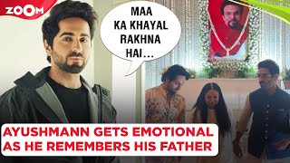 Ayushmann Khurrana gets EMOTIONAL as he remembers his father: "Maa ka khayal rakhna hai.."