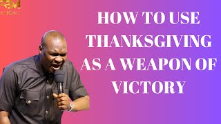 HOW TO USE THANKSGIVING AS A WEAPON OF VICTORY | APOSTLE JOSHUA SELMAN
