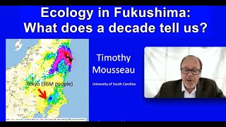 Ecology in Fukushima: What does a decade tell us? Prof. Timothy Mousseau, Biological Scientist