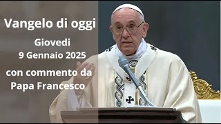 Vangelo di Oggi - Giovedi 9 Gennaio 2025 con commento da Papa Francesco