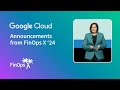 Google Cloud Announcements from FinOps X 2024: FOCUS Support w/ BigQuery & Looker, Gemini AI Reports