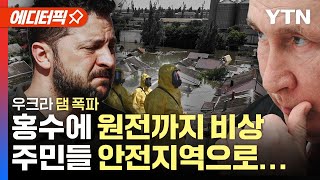 [에디터픽] 우크라 댐 파괴에 도시는 물바다 이제 자포리자 원전까지 비상 / YTN