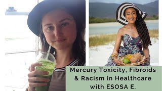 Mercury Toxicity, Fibroids & Racism in Healthcare with ESOSA E.
