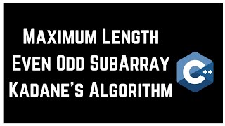 Maximum Length Even Odd SubArray Kadane's Algorithm