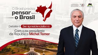 O Brasil precisa pensar o Brasil - Semipresidencialismo com Michel Temer