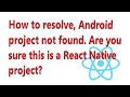 Solution for Android project not found in React Native