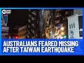 Two Australians Feared Missing After Taiwan Earthquake | 10 News First