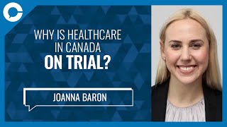 Why is healthcare in Canada on trial? (w/ Joanna Baron, Canadian Constitution Foundation)