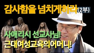 감사함을 넘치게하라(2부) 선교예양협정과 대한민국  근대 여성교육의 어머니 사애리시 선교사님을 알립니다.