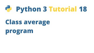 Python 3 Tutorial 18 - Class average program