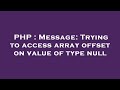 PHP : Message: Trying to access array offset on value of type null