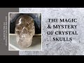 The magic and mystery of Crystal skulls