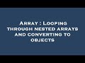Array : Looping through nested arrays and converting to objects
