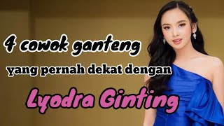 4 COWOK GANTENG YANG PERNAH DEKAT DENGAN LYODRA GINTING dan MANTAN PACAR LYODRA GINTING