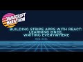 JavaScript Marathon: Building Stripe Apps with React: Learning Once, Writing Everywhere