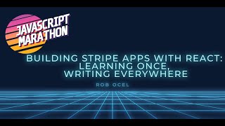 JavaScript Marathon: Building Stripe Apps with React: Learning Once, Writing Everywhere