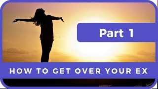 HOW TO GET OVER YOUR EX - PART 1