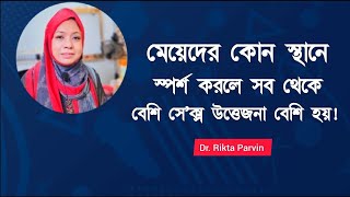 মেয়েদের কোন জায়গায় স্পর্শ করলে বেশি সে'ক্স উত্তেজনা হয়! Dr. Rikta Parvin.