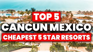 Top 5 MOST Affordable 5 STAR All Inclusive Resorts In CANCUN (2024)