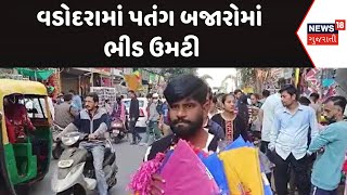 Vadodara Uttarayan News : વડોદરામાં પતંગ બજારોમાં ભીડ ઉમટી |Kite Market | Gujarati Samachar | News18