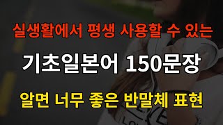 기초 일본어 표현 150문장 (반복 듣기) _일본 원어민이 실생활에서  평생 사용하는 반말체 일본어 회화ㅣ일본어 배우기 ㅣ기초일본어 ㅣ일본어 여행회화