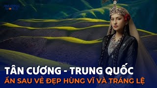 ĐIỀU GÌ ẨN SAU VẺ ĐẸP HÙNG VĨ VÀ TRÁNG LỆ CỦA VÙNG ĐẤT TÂN CƯƠNG - TRUNG QUỐC? | AMAZING WORLD