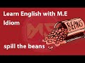 Idiom: spill the beans (Learn English with M.E)