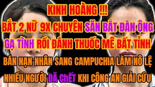 KINH HOÀNG BẮT 2 NỮ 9X SĂN TÌM ĐÀN ÔNG, GẠ TÌNH ĐÁNH THUỐC MÊ BÁN SANG CAMPUCHIA | TIN TỨC TỐT