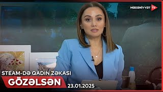 Gözəlsən - STEAM-də qadın zəkası | 23.01.2025