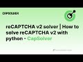 reCAPTCHA v2 solver | How to solve reCAPTCHA v2 with python - CapSolver