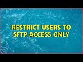 Ubuntu: Restrict users to sftp access only