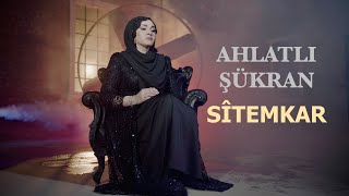 AHLATLI ŞÜKRAN - SÎTEMKAR [4K VIDEO]