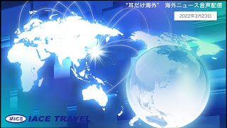 2022.3.23【耳だけ海外】海外ニュース音声配信｜IACEトラべル