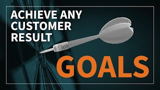 3 Steps to Achieving Any Customer Result - Goals